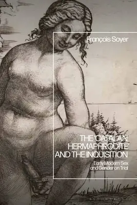 A „katalán hermafrodita” és az inkvizíció: A kora újkori nem és nemek tárgyalása - The 'Catalan Hermaphrodite' and the Inquisition: Early Modern Sex and Gender on Trial