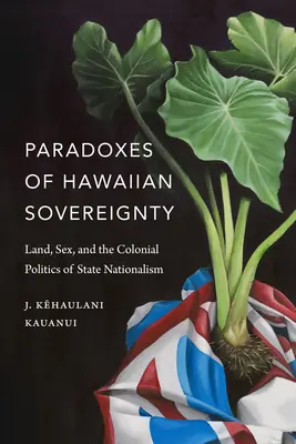 Paradoxy havajské suverenity: Pozemek, sex a koloniální politika státního nacionalismu. - Paradoxes of Hawaiian Sovereignty: Land, Sex, and the Colonial Politics of State Nationalism