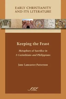 Az ünnep megtartása: Az áldozat metaforái az 1. Korinthusiakhoz és a Filippibeliekhez írt levélben - Keeping the Feast: Metaphors of Sacrifice in 1 Corinthians and Philippians