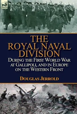 A Királyi Haditengerészeti Hadosztály az első világháborúban Gallipolinál és Európában a nyugati fronton - The Royal Naval Division During the First World War at Gallipoli, and in Europe on the Western Front