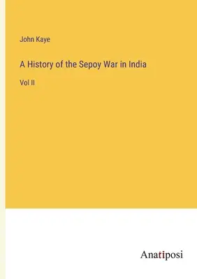 A History of the Sepoy War in India: II. kötet - A History of the Sepoy War in India: Vol II