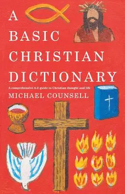 Keresztény alapszótár: A-Z a hitekről, gyakorlatokról és tanításokról - A Basic Christian Dictionary: An A-Z of Beliefs, Practices and Teachings