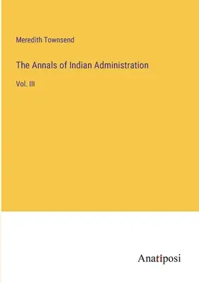 Az indiai közigazgatás évkönyvei: III. kötet - The Annals of Indian Administration: Vol. III