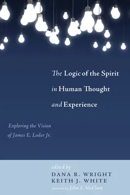 A szellem logikája az emberi gondolkodásban és tapasztalatban: Loder Jr. - The Logic of the Spirit in Human Thought and Experience: Exploring the Vision of James E. Loder Jr.