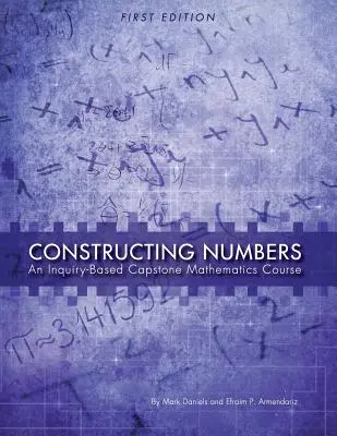 A számok konstruálása: Matematika tantárgy (Első kiadás) - Constructing Numbers: An Inquiry-Based Capstone Mathematics Course (First Edition)