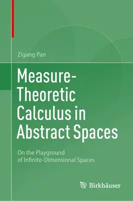 Measure-Theoretic Calculus in Abstract Spaces: A végtelen dimenziós terek játszóterén - Measure-Theoretic Calculus in Abstract Spaces: On the Playground of Infinite-Dimensional Spaces