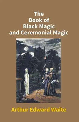 A fekete mágia és a szertartásos mágia könyve - The Book Of Black Magic And Ceremonial Magic