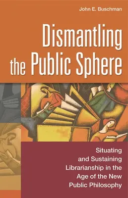 A közszféra lebontása: A könyvtárosság helyzete és fenntartása az új közfilozófia korában - Dismantling the Public Sphere: Situating and Sustaining Librarianship in the Age of the New Public Philosophy