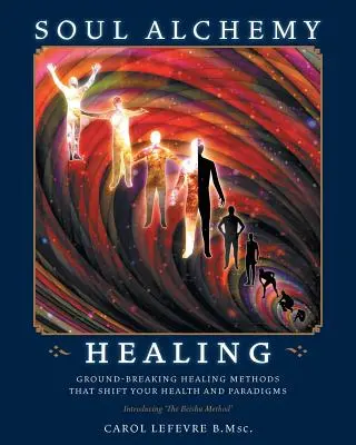 Lelki alkímia gyógyítás: Az egészséget és a paradigmákat megváltoztató, úttörő gyógyító módszerek. - Soul Alchemy Healing: Ground-Breaking Healing Methods That Shift Your Health And Paradigms