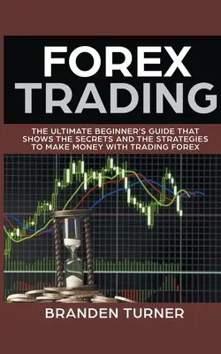 Forex kereskedés, a kezdők végső útmutatója - Forex Trading, The Ultimate Beginner's Guide