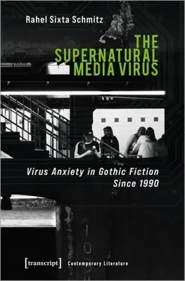 A természetfeletti médiavírus: Vírusszorongás a gótikus fikcióban 1990 óta - The Supernatural Media Virus: Virus Anxiety in Gothic Fiction Since 1990