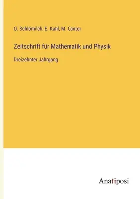 Journal of Mathematics and Physics: Tizenharmadik kötet - Zeitschrift fr Mathematik und Physik: Dreizehnter Jahrgang