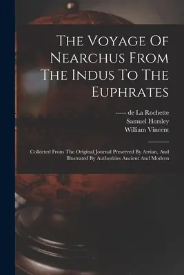 Nearchus utazása az Industól az Eufráteszig: Összegyűjtve az Arrianus által megőrzött eredeti naplóból, és illusztrálva az ókori hatóságokkal. - The Voyage Of Nearchus From The Indus To The Euphrates: Collected From The Original Journal Preserved By Arrian, And Illustrated By Authorities Ancien