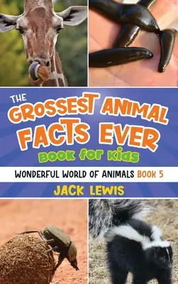 A valaha volt legdurvább állati tények könyve gyerekeknek: Őrült fotók és undorító tények a világ legmegdöbbentőbb állatairól! - The Grossest Animal Facts Ever Book for Kids: Crazy photos and icky facts about the most shocking animals on the planet!