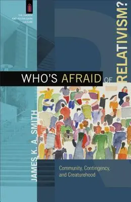 Ki fél a relativizmustól? Community, Contingency, and Creaturehood (Közösség, kontingencia és teremtés) - Who's Afraid of Relativism?: Community, Contingency, and Creaturehood