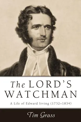 Az Úr Őrzője: Edward Irving (1792-1834) életútja - Lord's Watchman: A Life of Edward Irving (1792-1834)