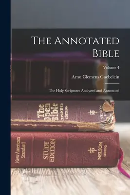 The Annotated Bible: A Szentírás elemezve és magyarázatokkal ellátva; 4. kötet - The Annotated Bible: The Holy Scriptures Analyzed and Annotated; Volume 4