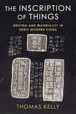 A dolgok felirata: Writing and Materiality in Early Modern China - The Inscription of Things: Writing and Materiality in Early Modern China