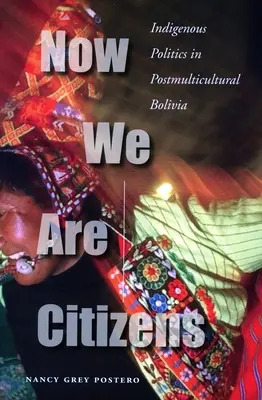 Now We Are Citizens: Az őslakosok politikája a posztmultikulturális Bolíviában - Now We Are Citizens: Indigenous Politics in Postmulticultural Bolivia
