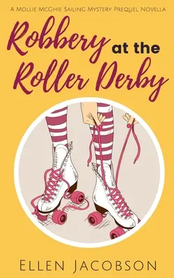 Rablás a görkoris derbin: A Mollie McGhie Sailing Mystery Prequel Novella - Robbery at the Roller Derby: A Mollie McGhie Sailing Mystery Prequel Novella