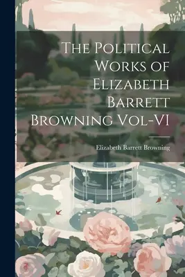 Elizabeth Barrett Browning politikai művei, VI. kötet - The Political Works of Elizabeth Barrett Browning Vol-VI