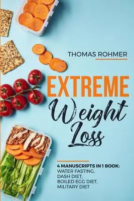 Extrém fogyás: 4 kézirat 1 könyvben: Víziböjt, Dash diéta, főtt tojás diéta, katonai diéta - Extreme Weight Loss: 4 Manuscripts in 1 Book: Water Fasting, Dash Diet, Boiled Egg Diet, Military Diet