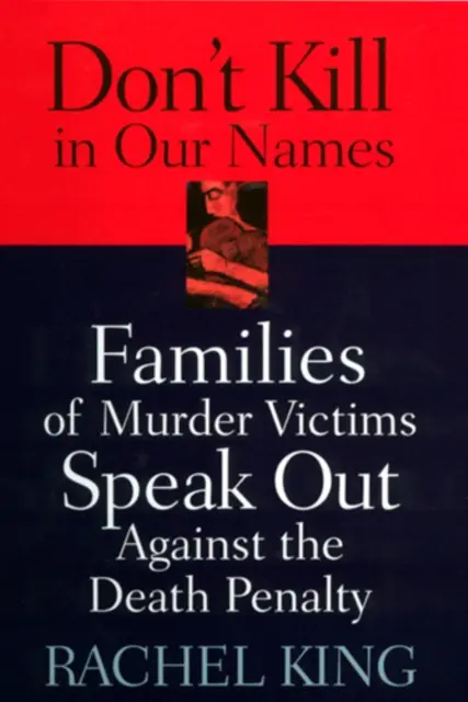 Ne ölj a nevünkben! A gyilkosság áldozatainak családjai a halálbüntetés ellen szólalnak fel - Don't Kill in Our Names: Families of Murder Victims Speak Out Against the Death Penalty