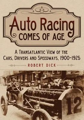 Az autóversenyzés nagykorúvá válik: Az autók, a versenyzők és a gyorsulási pályák transzatlanti áttekintése, 1900-1925 - Auto Racing Comes of Age: A Transatlantic View of the Cars, Drivers and Speedways, 1900-1925