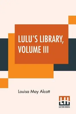 Lulu könyvtára, III. kötet: Gyermekkorom emlékei. Egy karácsonyi pulyka, és hogyan jött. Az ezüstparti.A vak pacsirta. Zene és macaron - Lulu's Library, Volume III: Recollections Of My Childhood. A Christmas Turkey, And How It Came. The Silver Party.The Blind Lark. Music And Macaron