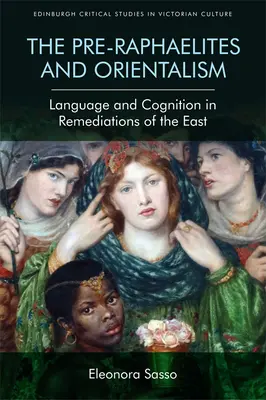 A preraffaeliták és az orientalizmus: Nyelv és megismerés a Kelet újjáalakításában - The Pre-Raphaelites and Orientalism: Language and Cognition in Remediations of the East