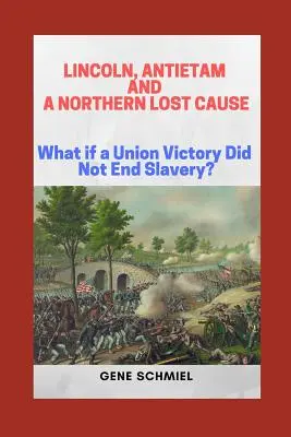 Lincoln, Antietam és az északiak elveszett ügye: Mi van, ha az Unió győzelme nem vet véget a rabszolgaságnak? - Lincoln, Antietam and a Northern Lost Cause: What If a Union Victory Did Not End Slavery?