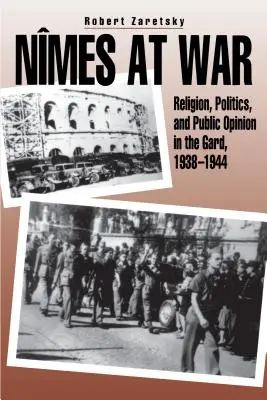 Nmes at War: Vallás, politika és közvélemény a Gardban, 1938-1944 - Nmes at War: Religion, Politics, and Public Opinion in the Gard, 1938-1944