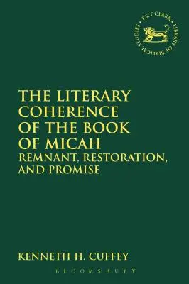 A Mikeás könyvének irodalmi koherenciája: A maradék, a helyreállítás és az ígéret - The Literary Coherence of the Book of Micah: Remnant, Restoration, and Promise