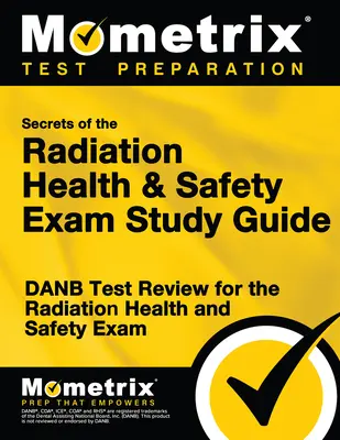 Secrets of the Radiation Health and Safety Exam Study Guide: DANB Test Review for the Radiation Health and Safety Exam (DANB teszt felülvizsgálata a sugárzás-egészségügyi és biztonsági vizsgához) - Secrets of the Radiation Health and Safety Exam Study Guide: DANB Test Review for the Radiation Health and Safety Exam