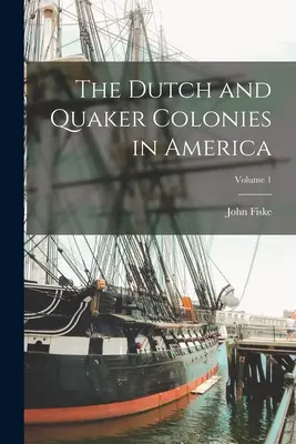 A holland és kvéker kolóniák Amerikában; 1. kötet - The Dutch and Quaker Colonies in America; Volume 1