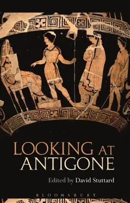 Antigonét nézzük - Looking at Antigone