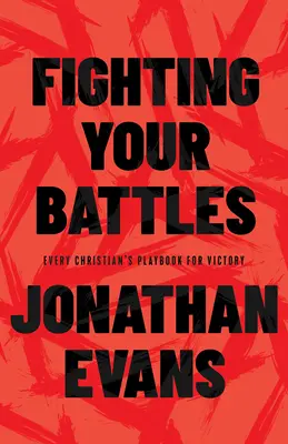 Harcolj a csatáiddal! Minden keresztény játékkönyve a győzelemhez - Fighting Your Battles: Every Christian's Playbook for Victory