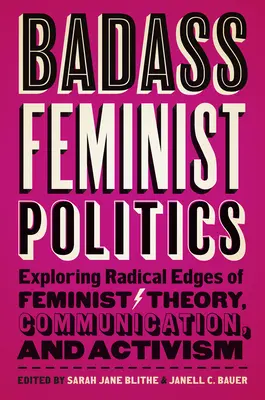Drsná feministická politika: Blíže k radikálním okrajům feministické teorie, komunikace a aktivismu. - Badass Feminist Politics: Exploring Radical Edges of Feminist Theory, Communication, and Activism