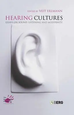 Hearing Cultures: Esszék a hangról, a hallgatásról és a modernitásról - Hearing Cultures: Essays on Sound, Listening and Modernity