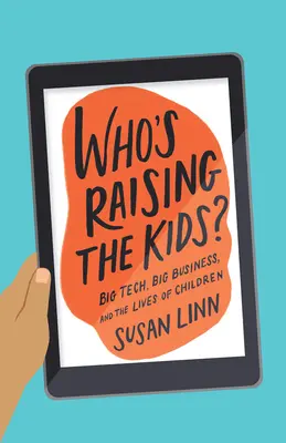 Ki neveli a gyerekeket?: Big Tech, Big Business és a gyerekek élete - Who's Raising the Kids?: Big Tech, Big Business, and the Lives of Children