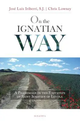 Az ignáci úton: Zarándoklat Loyolai Szent Ignác nyomdokain - On the Ignatian Way: A Pilgrimage in the Footsteps of Saint Ignatius of Loyola