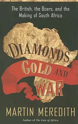 Gyémántok, arany és háború: A britek, a búr és Dél-Afrika kialakulása - Diamonds, Gold, and War: The British, the Boers, and the Making of South Africa