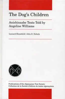 A kutya gyermekei: Anishinaabe Texts Told by Angeline Williams - The Dog's Children: Anishinaabe Texts Told by Angeline Williams