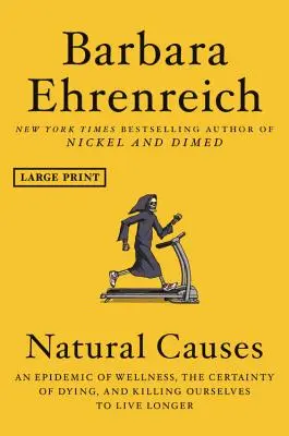 Természetes okok: A jólét járványa, a halál bizonyossága, és önmagunk megölése, hogy tovább éljünk - Natural Causes: An Epidemic of Wellness, the Certainty of Dying, and Killing Ourselves to Live Longer