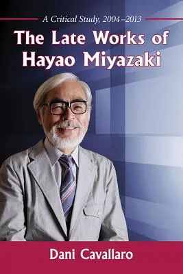 Hayao Miyazaki késői művei: Kritikai tanulmány, 2004-2013 - The Late Works of Hayao Miyazaki: A Critical Study, 2004-2013