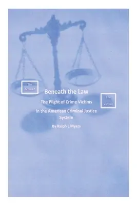 Beneath the Law (A törvény alatt): A bűncselekmények áldozatainak helyzete az amerikai büntető igazságszolgáltatási rendszerben - Beneath the Law: The Plight of Crime Victims in the American Criminal Justice System