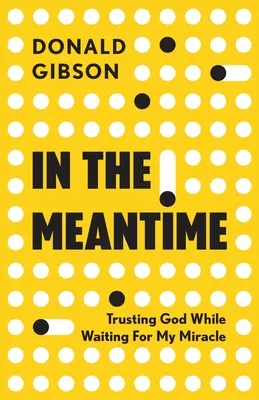 Közben: Bízom Istenben, miközben a csodámra várok - In the Meantime: Trusting God While Waiting For My Miracle