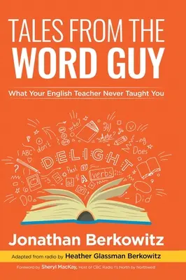 Tales From the Word Guy: Amit az angoltanárod sosem tanított neked - Tales From the Word Guy: What Your English Teacher Never Taught You