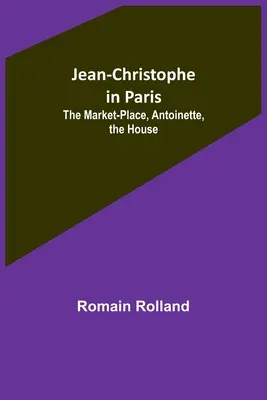 Jean-Christophe Párizsban: Antoinette, a ház - Jean-Christophe in Paris: The Market-Place, Antoinette, the House