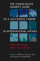 Fiatal fekete vezetők útmutatója a sikeres nemzetközi karrierhez - Amit az óriások szeretnének, ha tudnál - Young Black Leader's Guide to a Successful Career in International Affairs - What the Giants Want You to Know